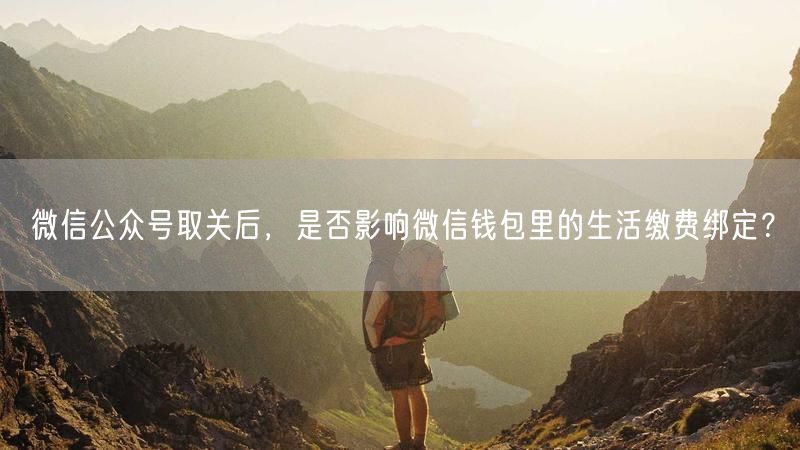 微信公众号取关后，是否影响微信钱包里的生活缴费绑定？