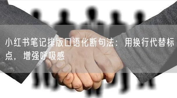 小红书笔记排版口语化断句法：用换行代替标点，增强呼吸感