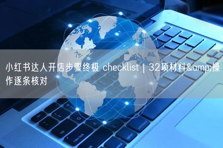 小红书达人开店步骤终极 checklist｜32项材料&操作逐条核对