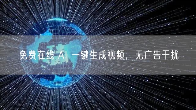 免费在线 AI 一键生成视频，无广告干扰