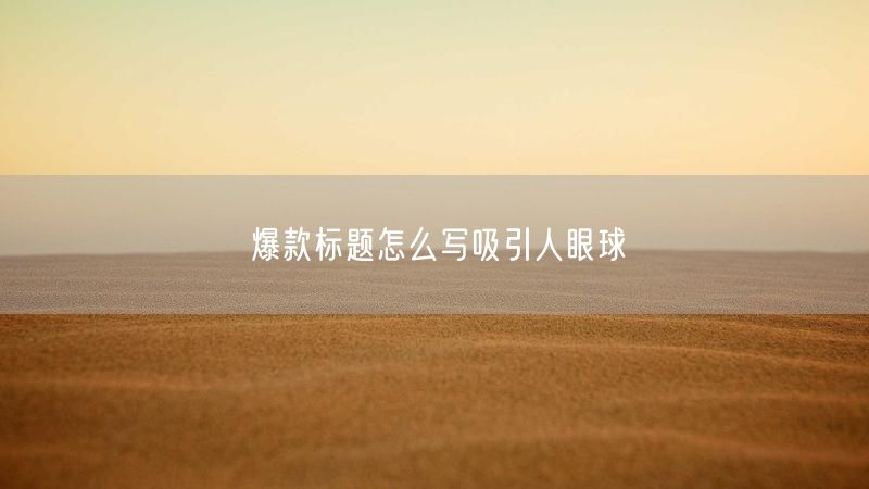 爆款标题怎么写吸引人眼球