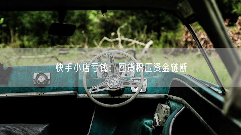 快手小店亏钱：囤货积压资金链断